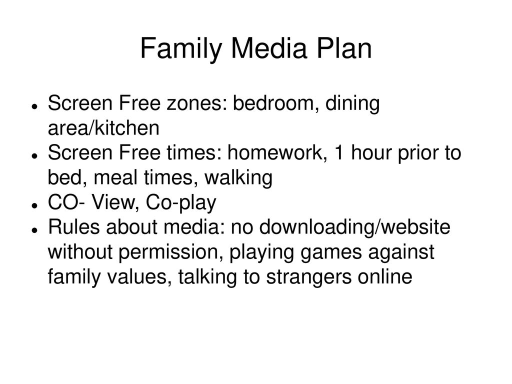 Family Media Plan Screen Free zones: bedroom, dining area/kitchen