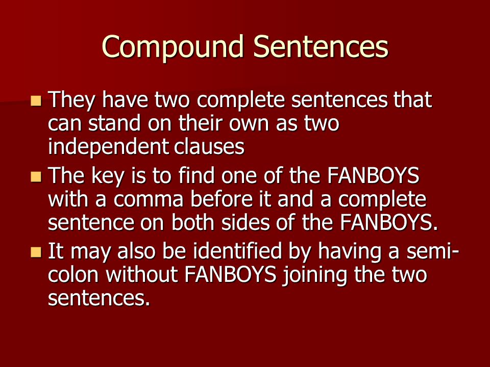 Compound Sentences They have two complete sentences that can stand on their own as two independent clauses.