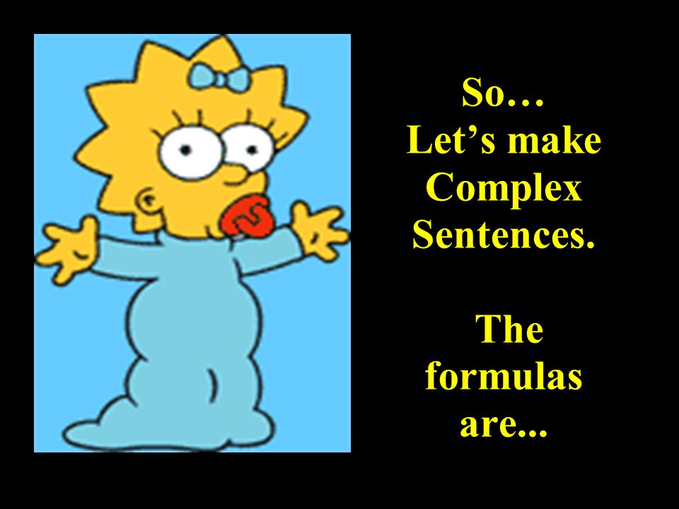 So… Let’s make Complex Sentences. The formulas are...