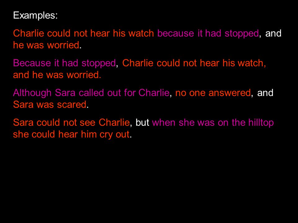 Examples: Charlie could not hear his watch because it had stopped, and he was worried.
