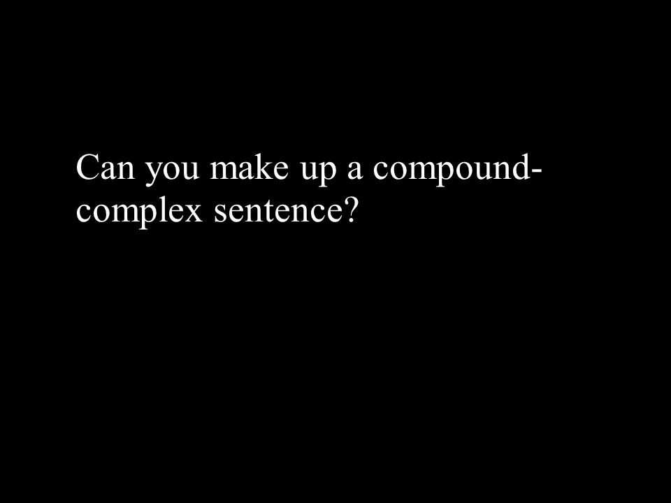 Can you make up a compound- complex sentence