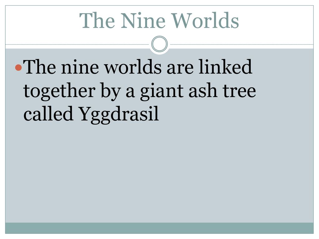 The Nine Worlds The nine worlds are linked together by a giant ash tree called Yggdrasil.