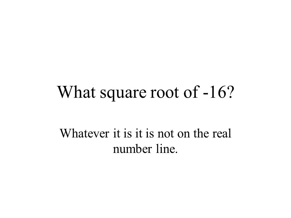 Whatever it is it is not on the real number line.