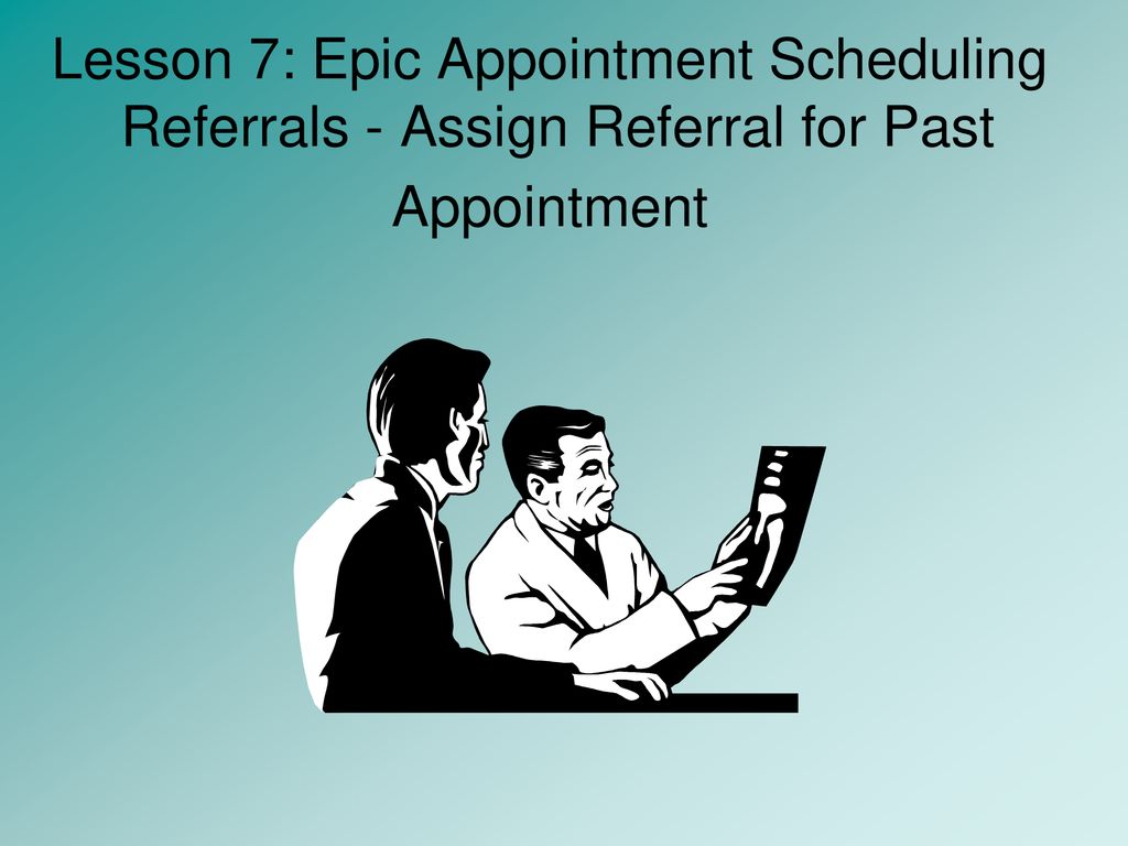 Lesson 7: Epic Appointment Scheduling Referrals - Assign Referral for Past Appointment