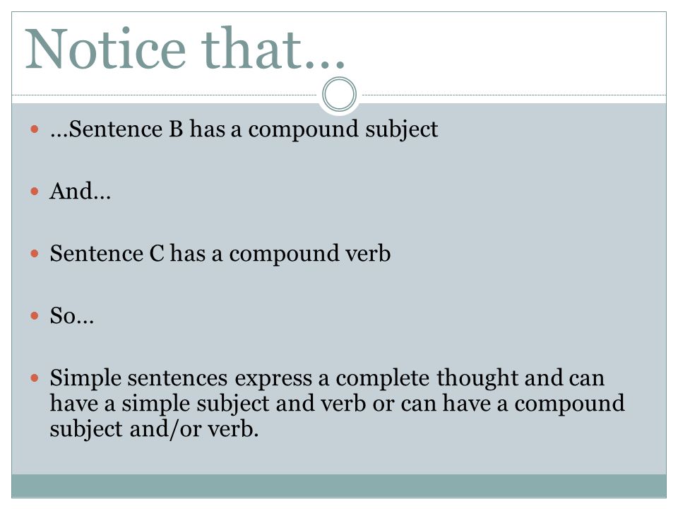 Notice that… …Sentence B has a compound subject And…