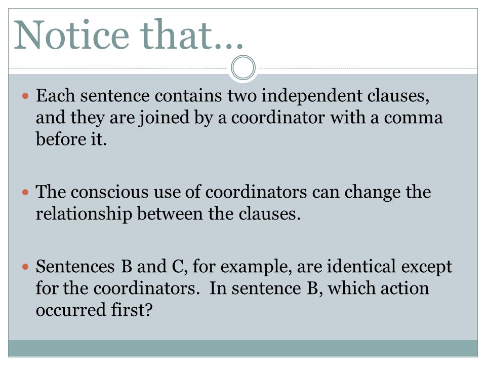 Notice that… Each sentence contains two independent clauses, and they are joined by a coordinator with a comma before it.