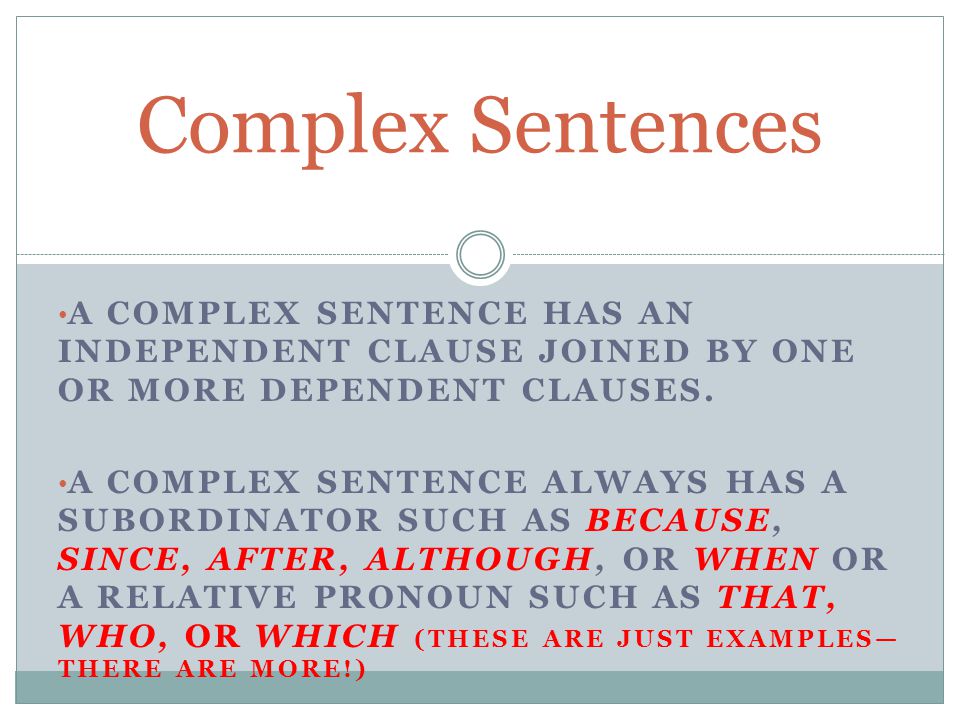 Complex Sentences A complex sentence has an independent clause joined by one or more dependent clauses.