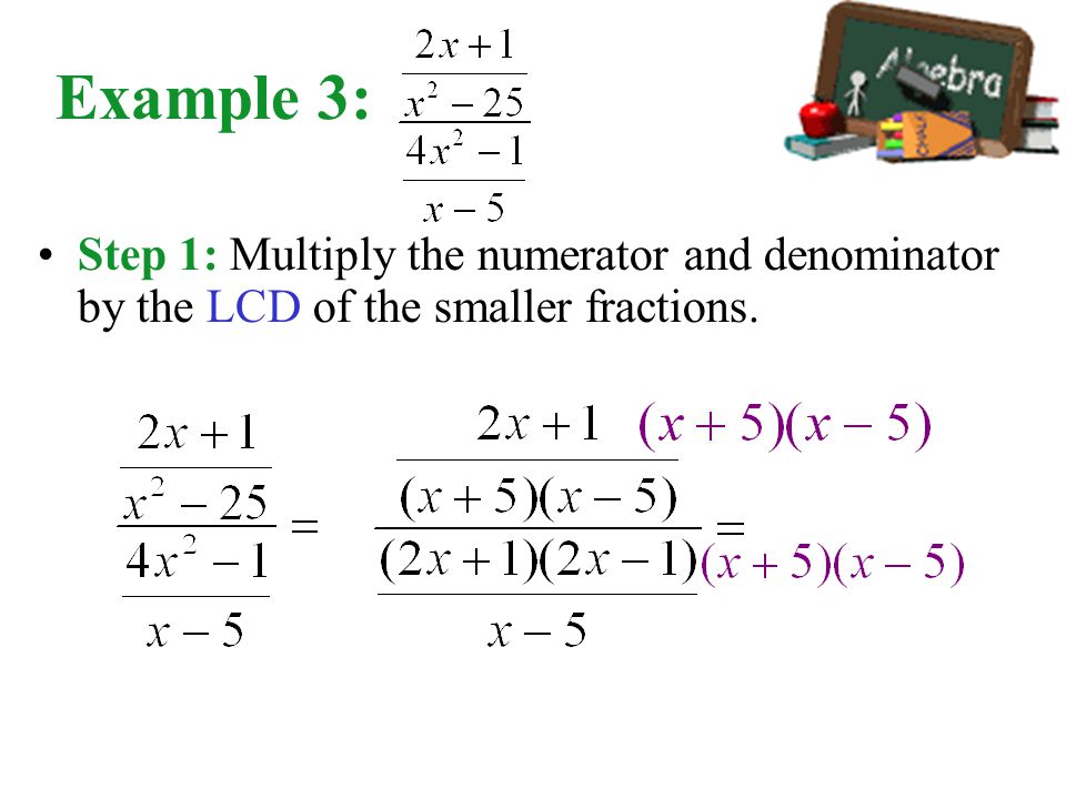 Example 3: Step 1: Multiply the numerator and denominator by the LCD of the smaller fractions.