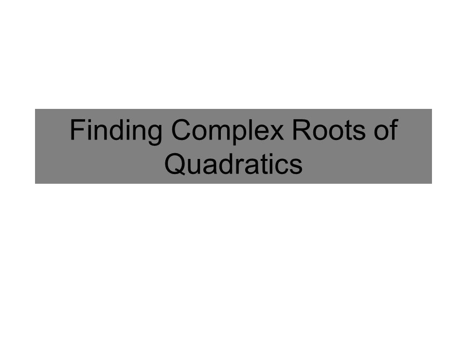 Finding Complex Roots of Quadratics