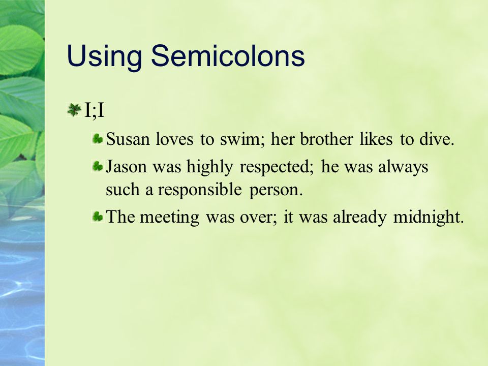 Using Semicolons I;I Susan loves to swim; her brother likes to dive.