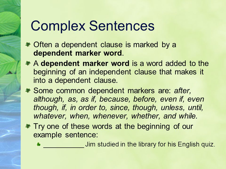 Complex Sentences Often a dependent clause is marked by a dependent marker word.