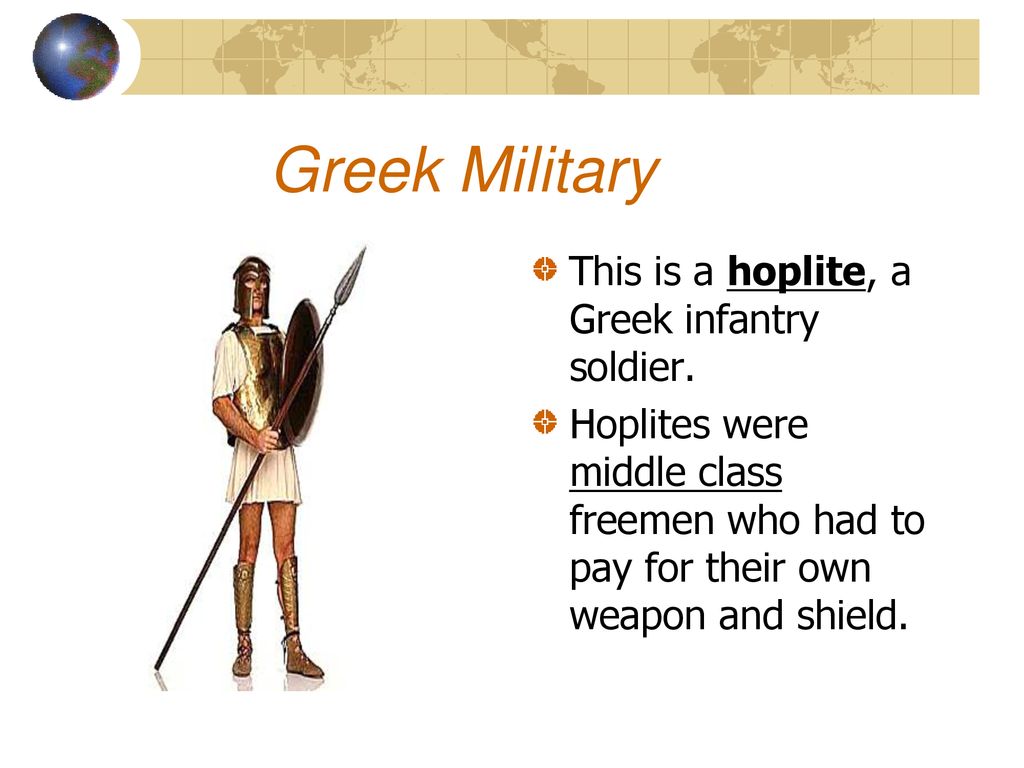 Greek Military This is a hoplite, a Greek infantry soldier.