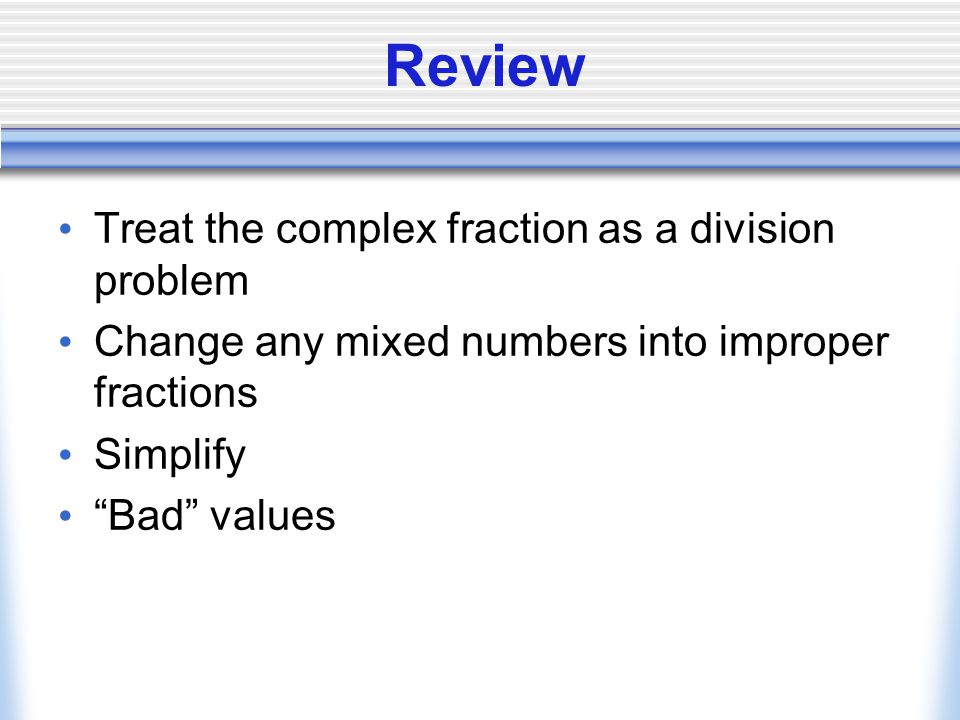Review Treat the complex fraction as a division problem