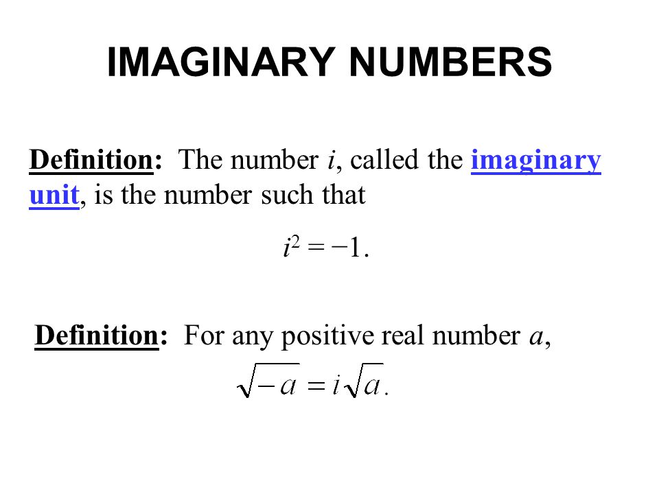 IMAGINARY NUMBERS Definition: The number i, called the imaginary unit, is the number such that. i2 = −1.