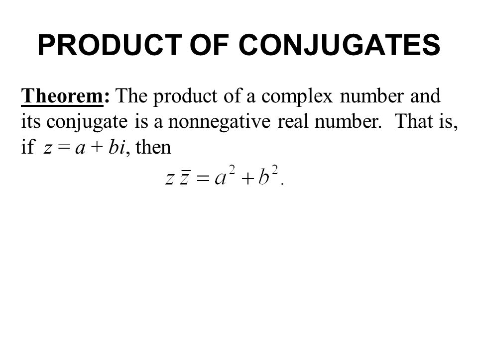 PRODUCT OF CONJUGATES Theorem: The product of a complex number and its conjugate is a nonnegative real number.