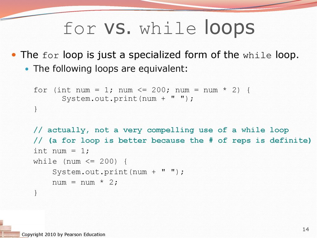 for vs. while loops The for loop is just a specialized form of the while loop. The following loops are equivalent: