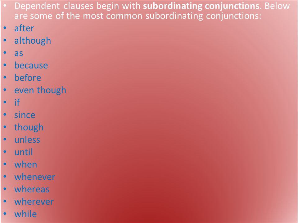 Dependent clauses begin with subordinating conjunctions