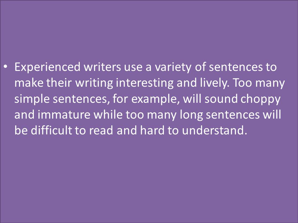 Experienced writers use a variety of sentences to make their writing interesting and lively.