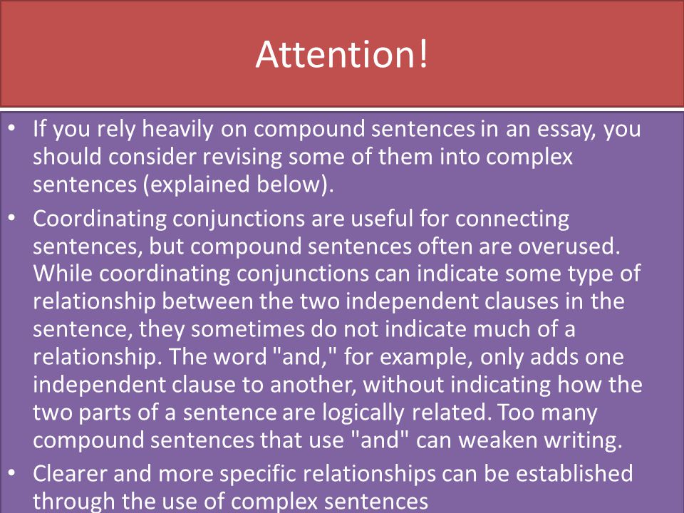 Attention! If you rely heavily on compound sentences in an essay, you should consider revising some of them into complex sentences (explained below).