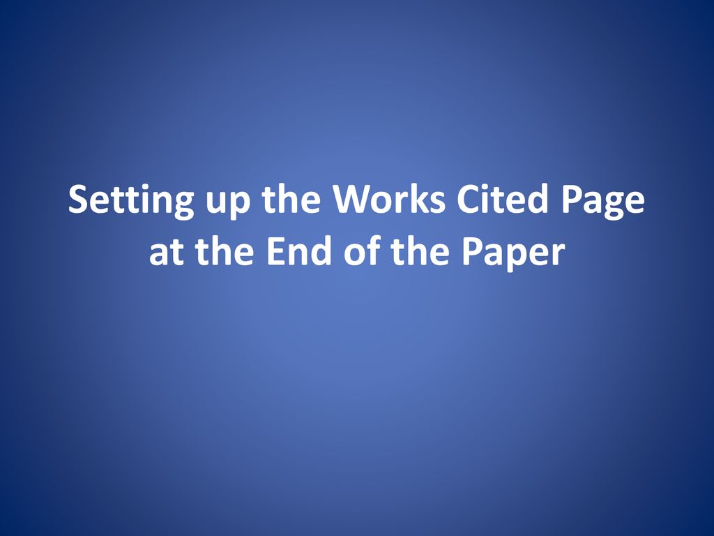 Setting up the Works Cited Page at the End of the Paper