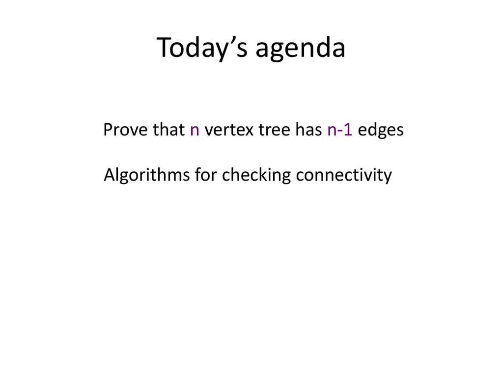 Today’s agenda Prove that n vertex tree has n-1 edges
