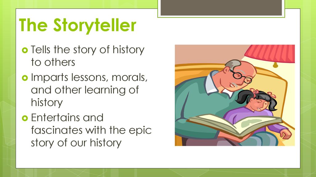 The Storyteller Tells the story of history to others