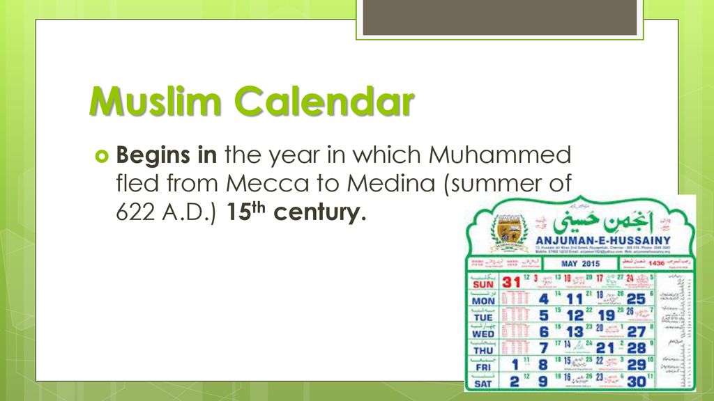 Muslim Calendar Begins in the year in which Muhammed fled from Mecca to Medina (summer of 622 A.D.) 15th century.
