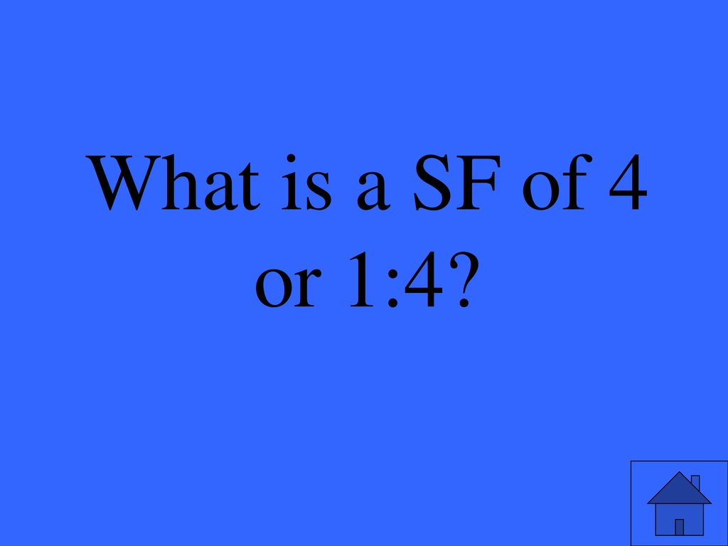 Eleanor M. Savko 5/5/2019 What is a SF of 4 or 1:4