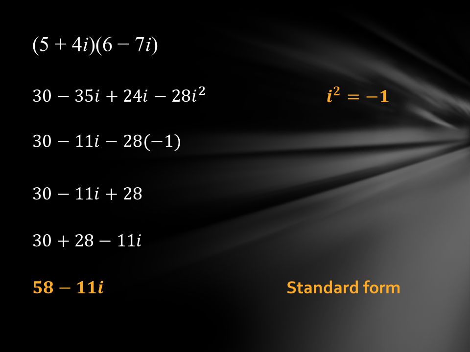 (5 + 4i)(6 − 7i) 30−35𝑖+24𝑖−28 𝑖 2 𝒊 𝟐 =−𝟏 30−11𝑖−28(−1) 30−11𝑖+28