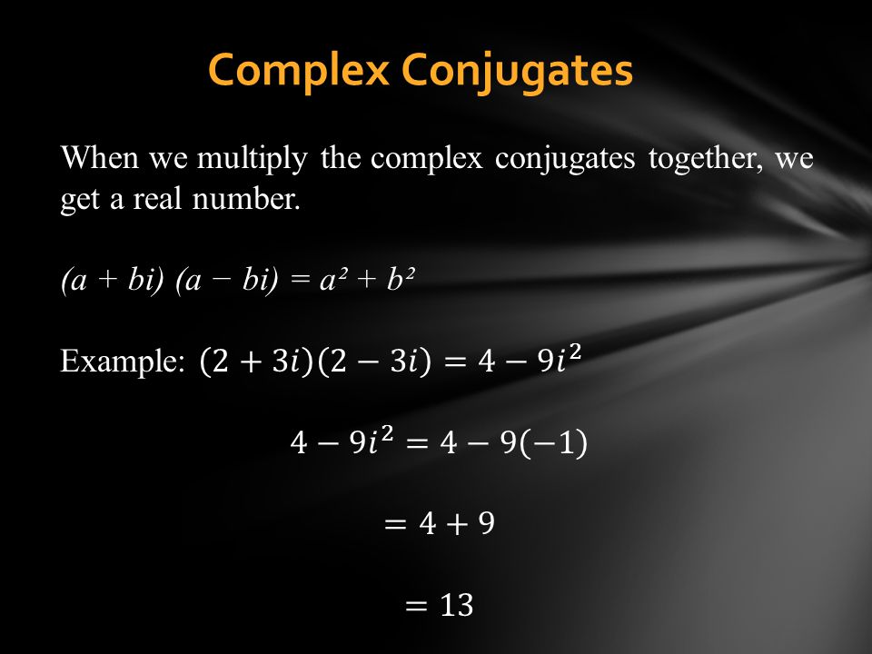 Complex Conjugates When we multiply the complex conjugates together, we get a real number. (a + bi) (a − bi) = a² + b².