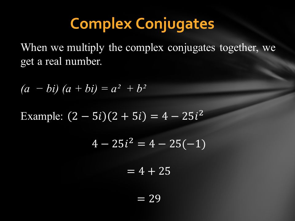 Complex Conjugates When we multiply the complex conjugates together, we get a real number. (a − bi) (a + bi) = a² + b².