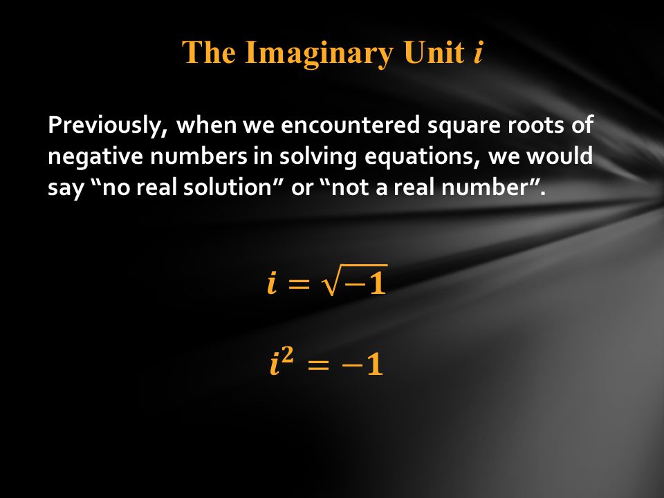 The Imaginary Unit i 𝒊= −𝟏 𝒊 𝟐 =−𝟏