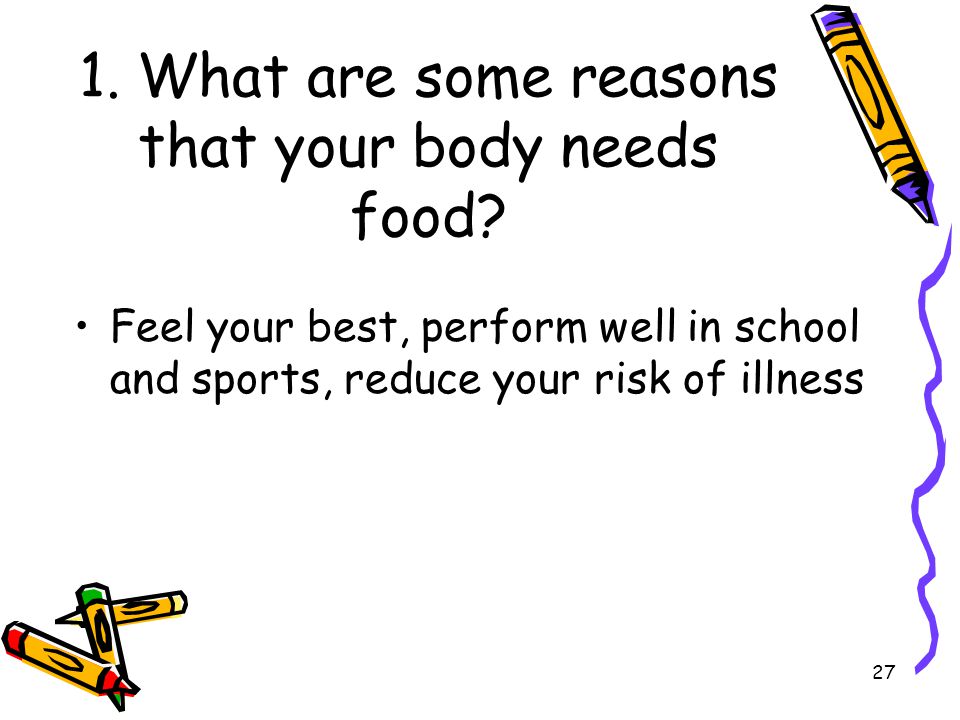 1. What are some reasons that your body needs food