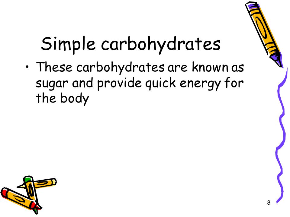 Simple carbohydrates These carbohydrates are known as sugar and provide quick energy for the body