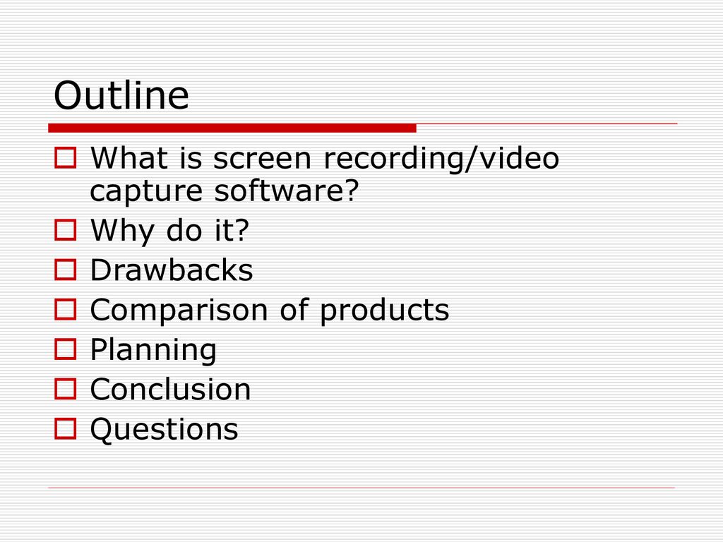 Outline What is screen recording/video capture software Why do it