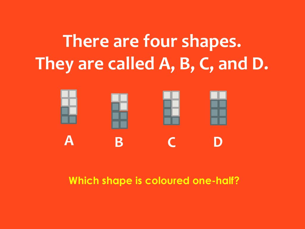 There are four shapes. They are called A, B, C, and D.