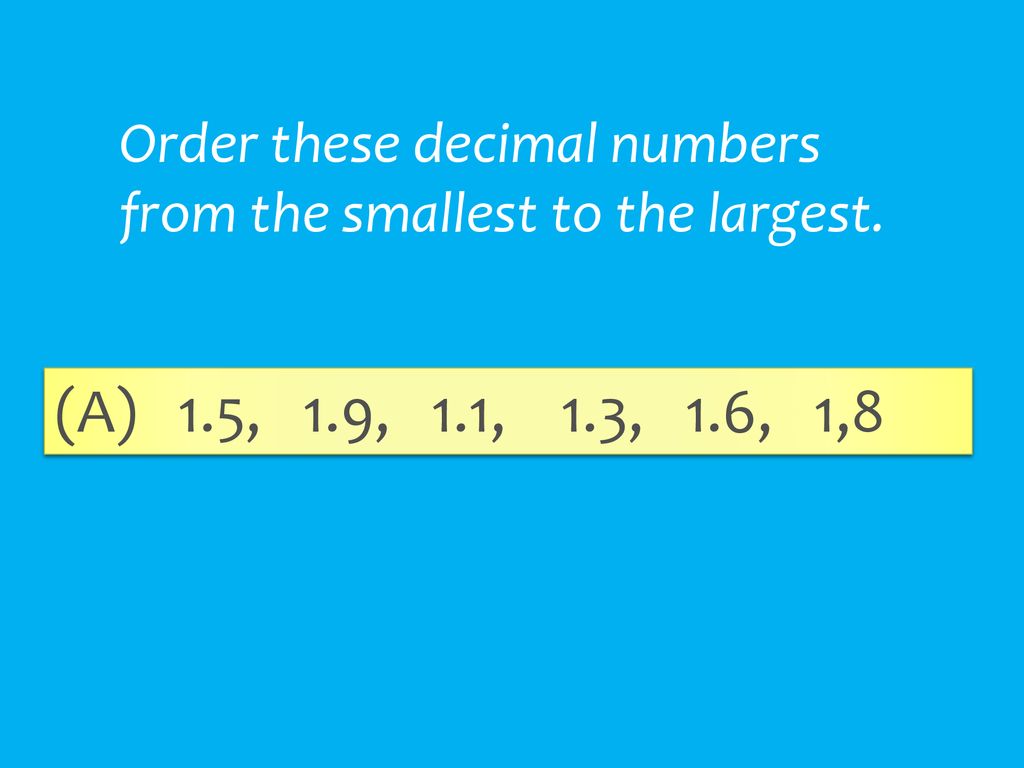 Order these decimal numbers from the smallest to the largest.