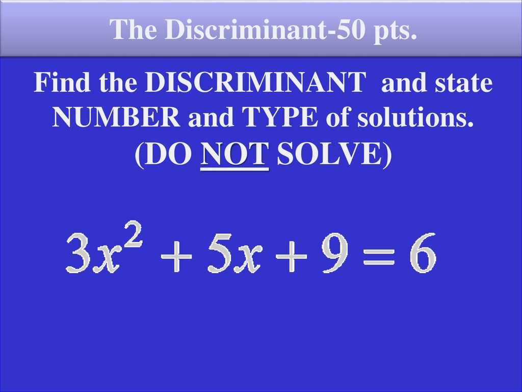 The Discriminant-50 pts. Find the DISCRIMINANT and state NUMBER and TYPE of solutions.