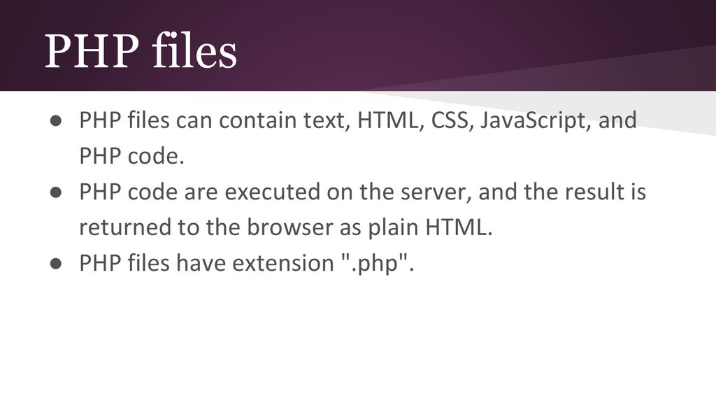 PHP files PHP files can contain text, HTML, CSS, JavaScript, and PHP code.