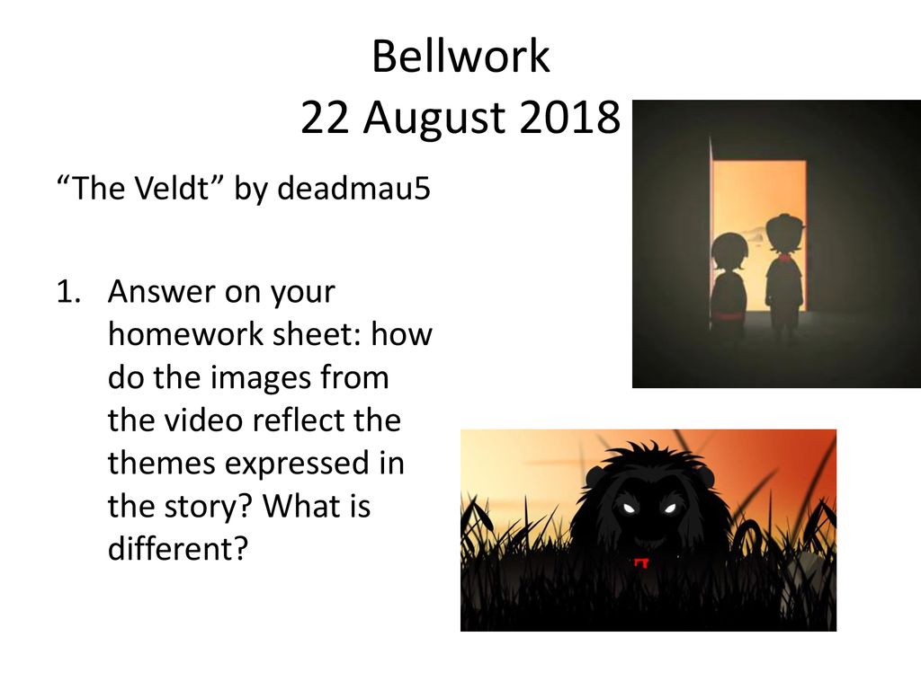 Bellwork 22 August 2018 The Veldt by deadmau5