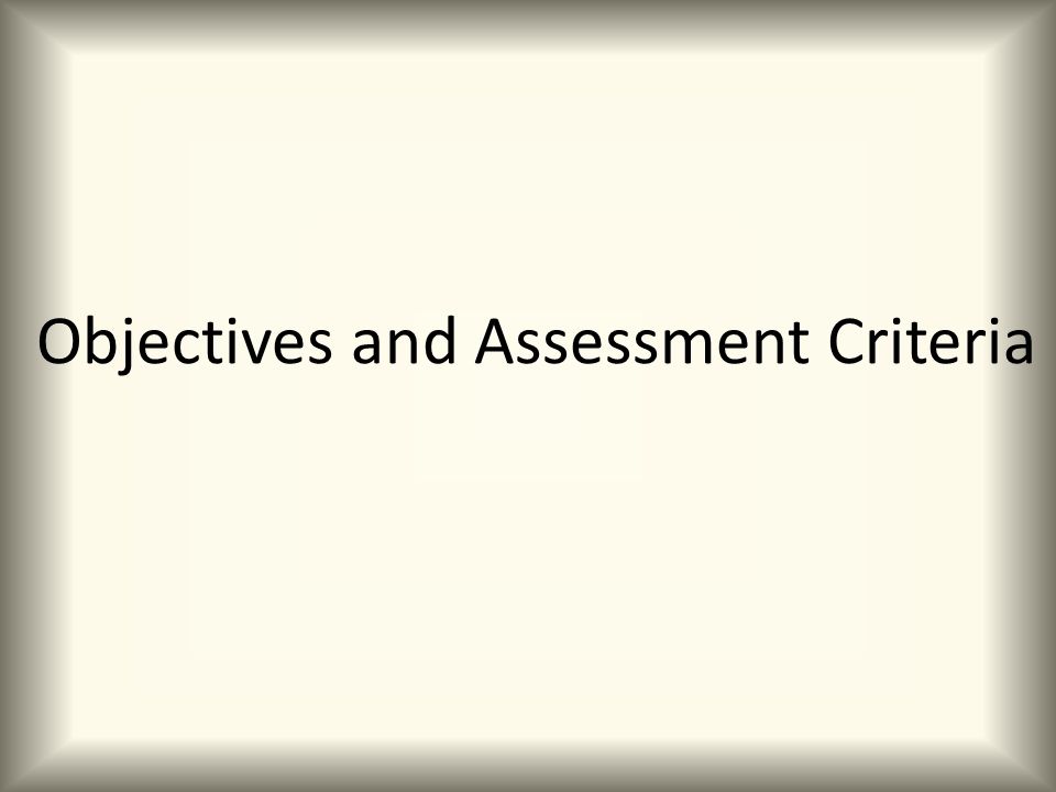 Objectives and Assessment Criteria