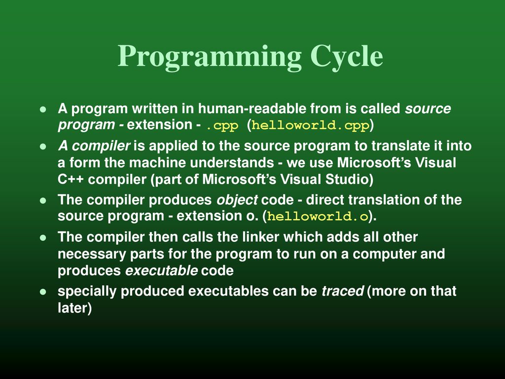Programming Cycle A program written in human-readable from is called source program - extension - .cpp (helloworld.cpp)