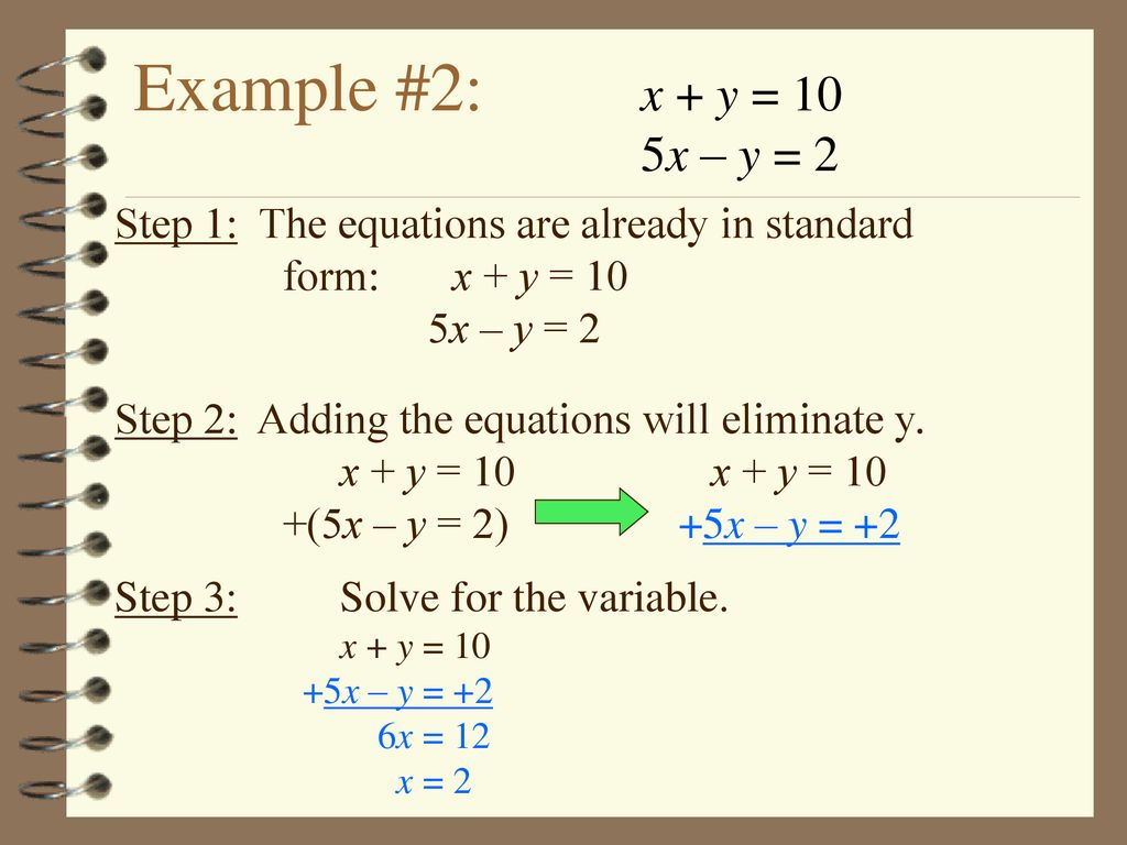 Example #2: x + y = 10. 5x – y = 2. Step 1: The equations are already in standard. form: x + y = 10.