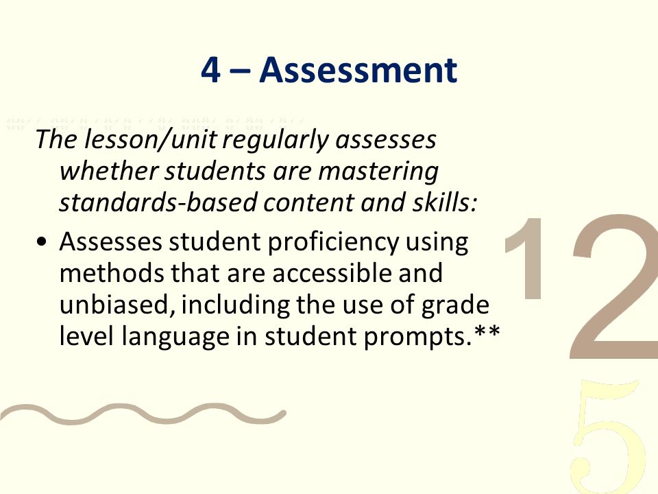 4 – Assessment The lesson/unit regularly assesses whether students are mastering standards-based content and skills: