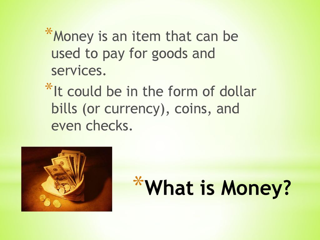 Money is an item that can be used to pay for goods and services.