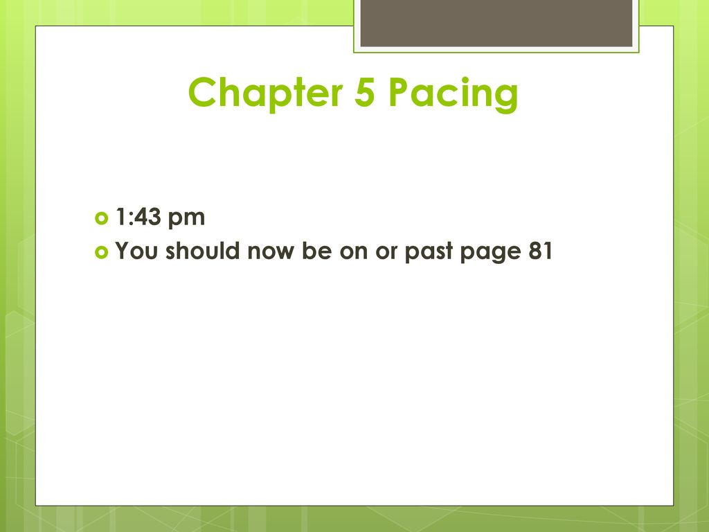 Chapter 5 Pacing 1:43 pm You should now be on or past page 81