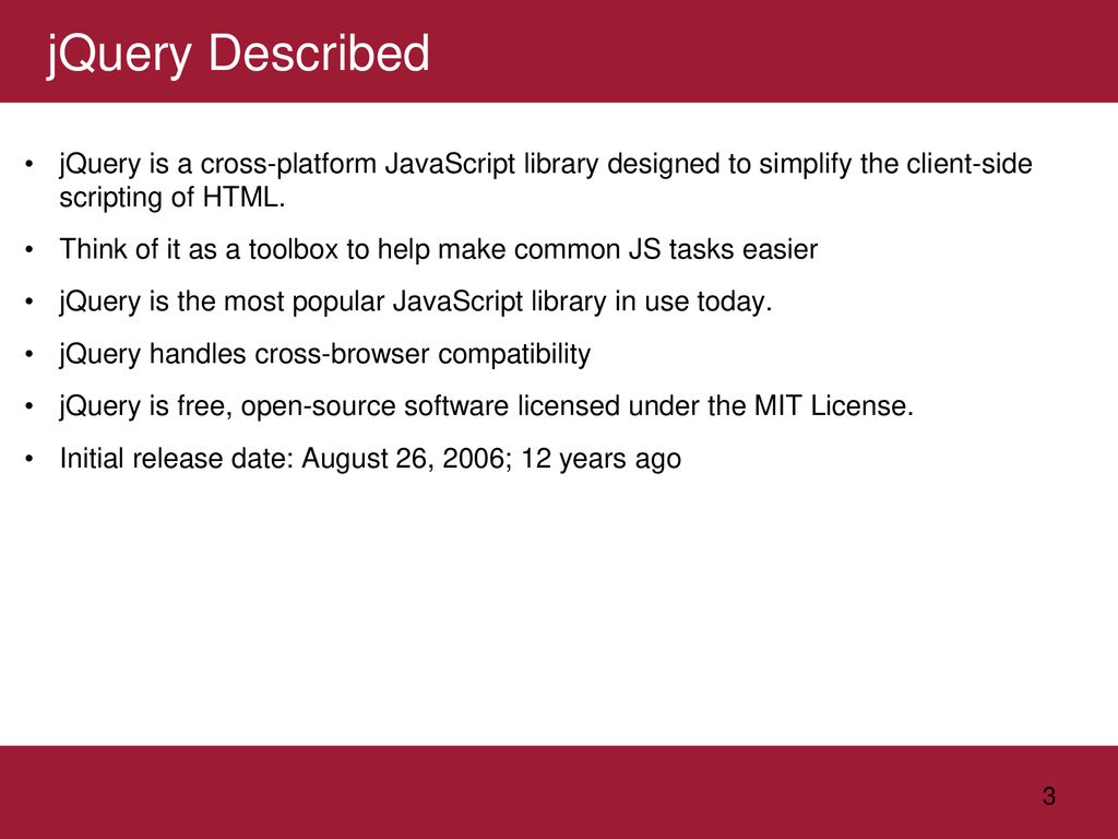 jQuery Described jQuery is a cross-platform JavaScript library designed to simplify the client-side scripting of HTML.