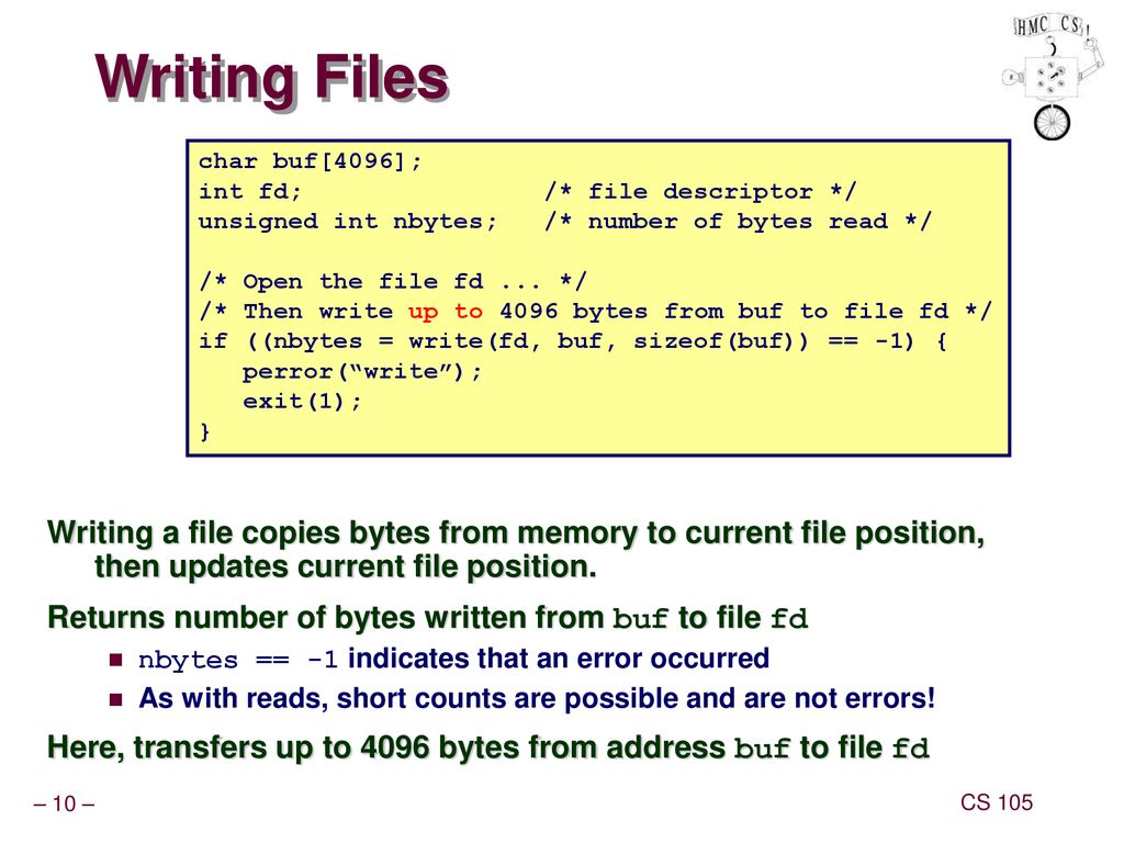 Writing Files char buf[4096]; int fd; /* file descriptor */ unsigned int nbytes; /* number of bytes read */