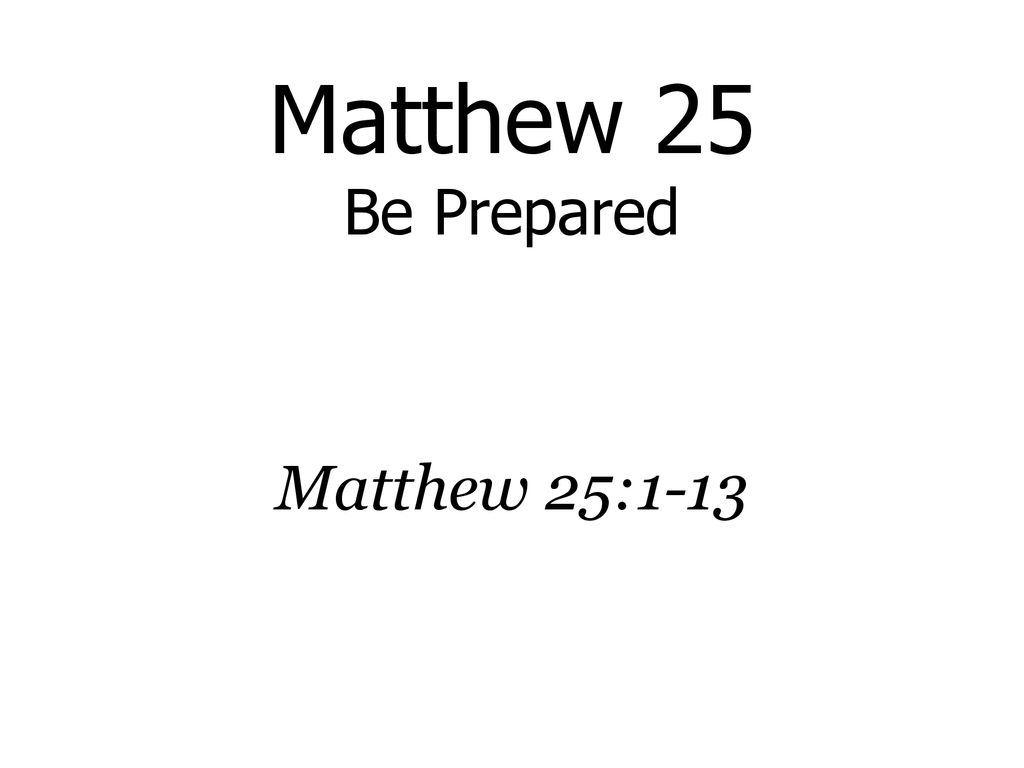 Matthew 25 Be Prepared Matthew 25113. Matthew 25 Be Prepared Matthew