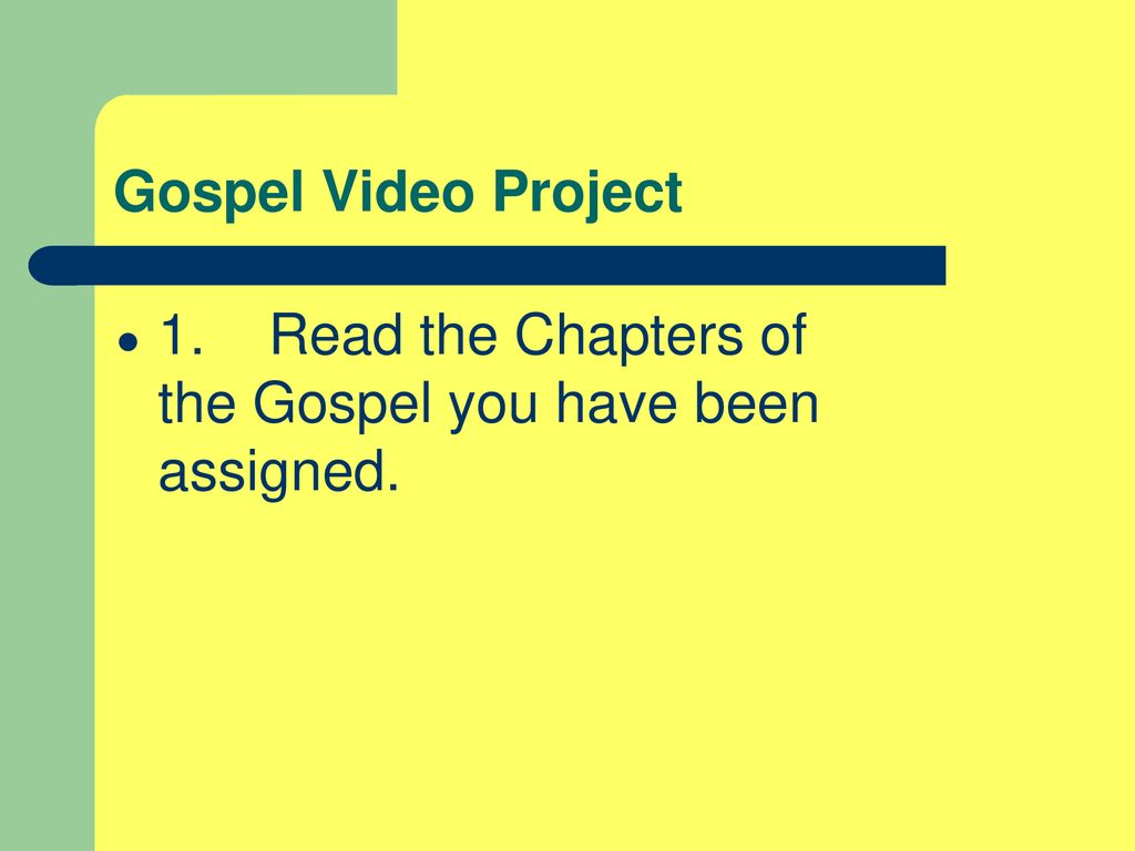 Gospel Video Project 1. Read the Chapters of the Gospel you have been assigned.